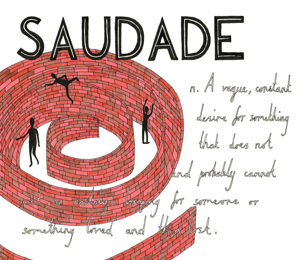 Saudade: a feeling, a longing for something or some event that one is fond of, which is gone, but might return in a distant future